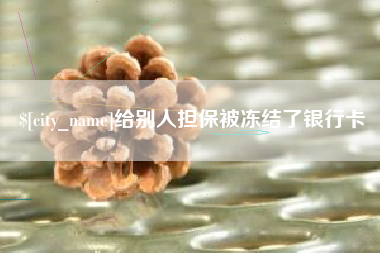 沅江给别人担保被冻结了银行卡