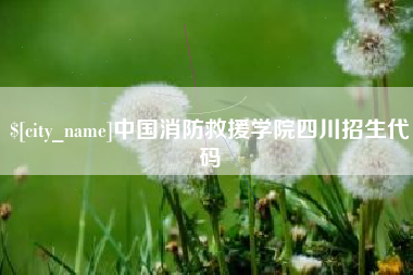 沅江中国消防救援学院四川招生代码