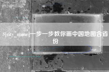 沅江一步一步教你画中国地图含省份