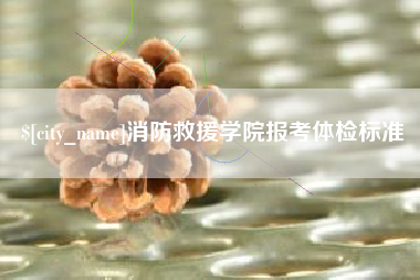 沅江消防救援学院报考体检标准