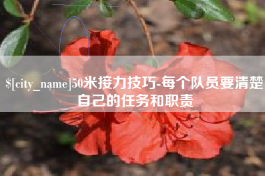 沅江50米接力技巧-每个队员要清楚自己的任务和职责