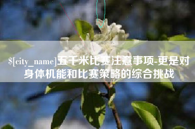 沅江五千米比赛注意事项-更是对身体机能和比赛策略的综合挑战