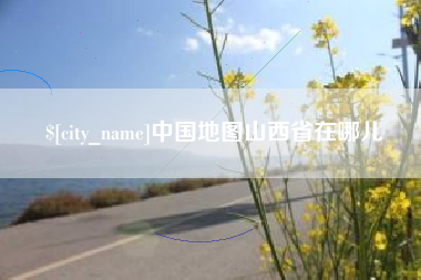 沅江中国地图山西省在哪儿