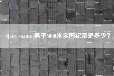 沅江男子5000米全国纪录是多少？