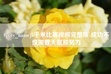 沅江5千米比赛视频完整版-成功不仅需要天赋和努力