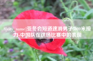 沅江亚冬会短道速滑男子5000米接力-中国队在这场比赛中的表现