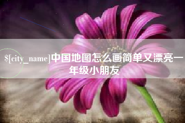 沅江中国地图怎么画简单又漂亮一年级小朋友