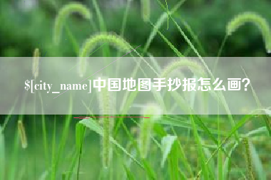 沅江中国地图手抄报怎么画？