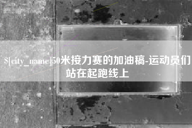 沅江50米接力赛的加油稿-运动员们站在起跑线上