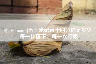 沅江五千米纪录十四分钟是多少-每一步落下、每一次呼吸