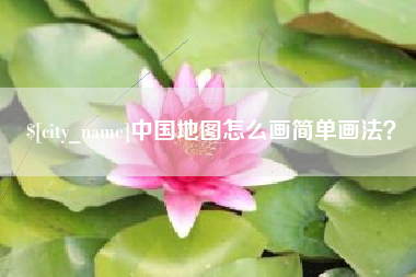 沅江中国地图怎么画简单画法？