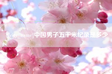 沅江中国男子五千米纪录是多少
