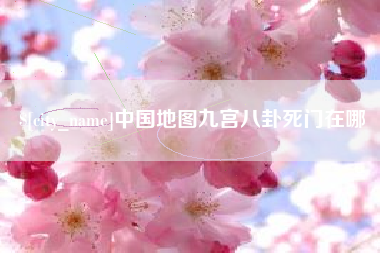 沅江中国地图九宫八卦死门在哪