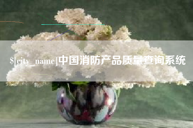 沅江中国消防产品质量查询系统