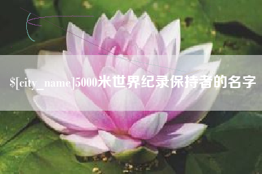 沅江5000米世界纪录保持者的名字