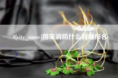 沅江国家消防什么时候报名