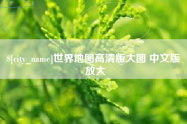沅江世界地图高清版大图 中文版 放大