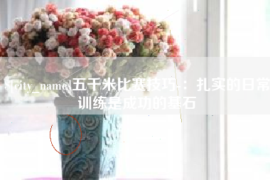 沅江五千米比赛技巧-：扎实的日常训练是成功的基石