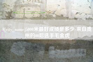 沅江5000米最好成绩是多少-来自贵州的00后选手毛金虎