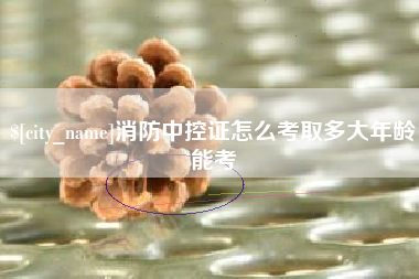 沅江消防中控证怎么考取多大年龄能考